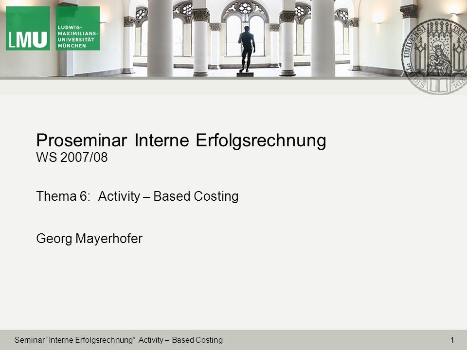 Proseminar Interne Erfolgsrechnung WS 2007/08 Thema 6: Activity – Based Costing Georg Mayerhofer