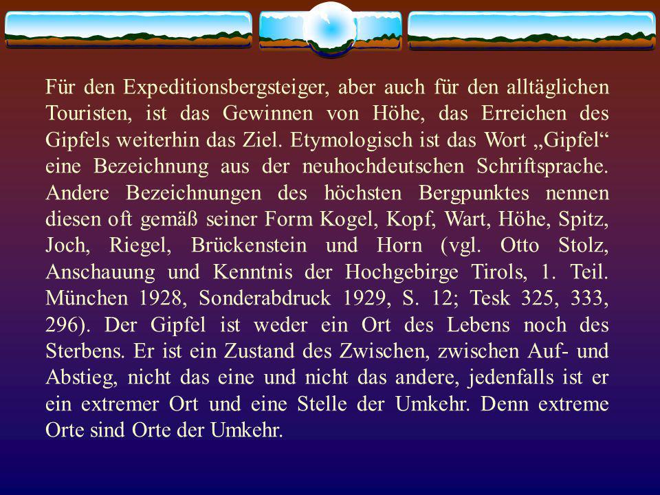 Für den Expeditionsbergsteiger, aber auch für den alltäglichen Touristen, ist das Gewinnen von Höhe, das Erreichen des Gipfels weiterhin das Ziel.