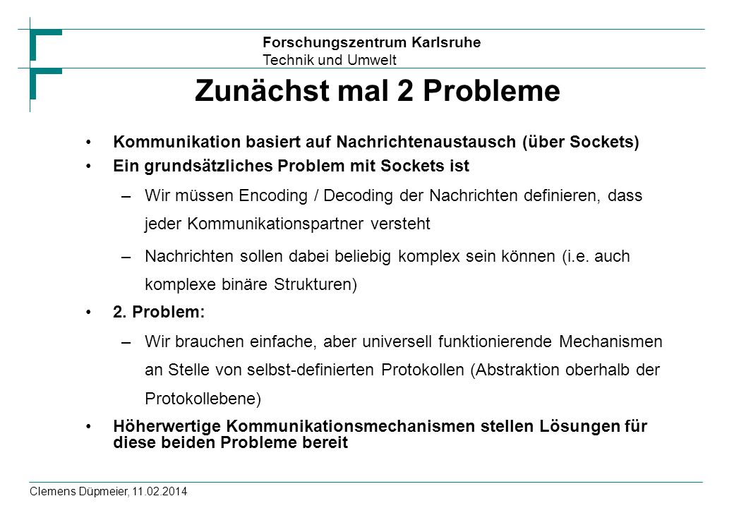 Zunächst mal 2 Probleme Kommunikation basiert auf Nachrichtenaustausch (über Sockets) Ein grundsätzliches Problem mit Sockets ist.