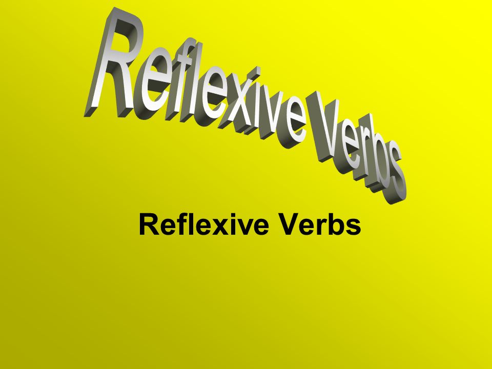 Reflexive Verbs Reflexive Verbs