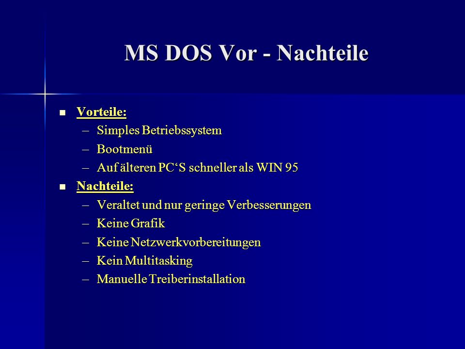 MS DOS Vor - Nachteile Vorteile: Simples Betriebssystem Bootmenü
