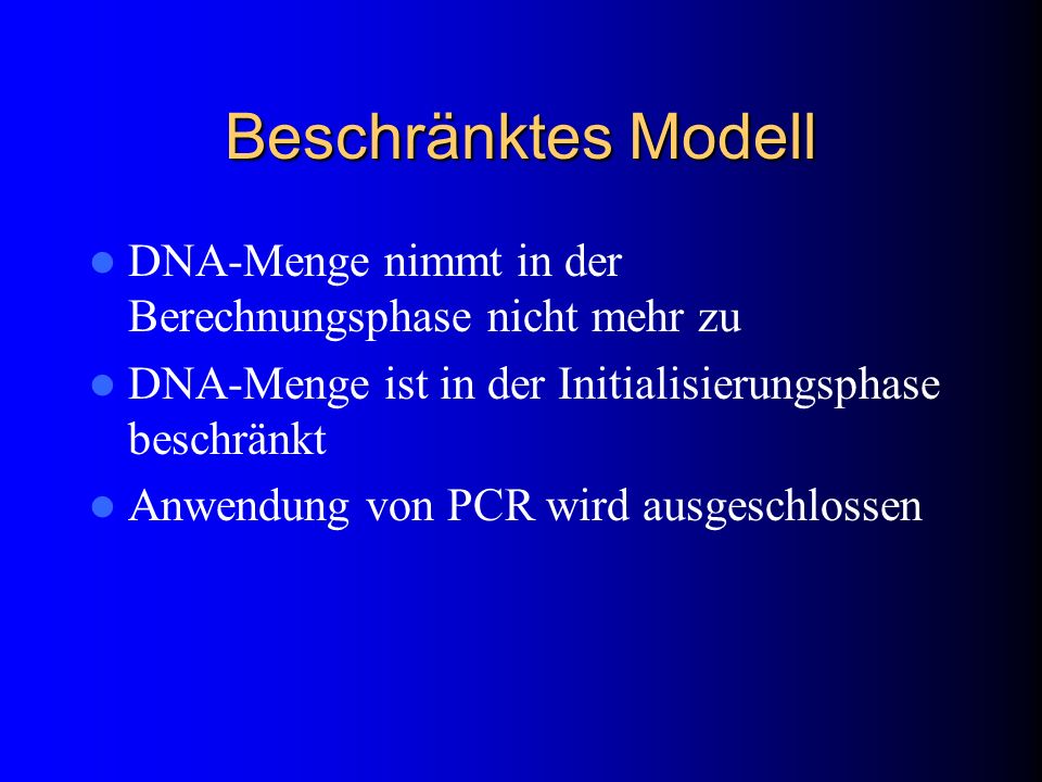 Beschränktes Modell DNA-Menge nimmt in der Berechnungsphase nicht mehr zu. DNA-Menge ist in der Initialisierungsphase beschränkt.