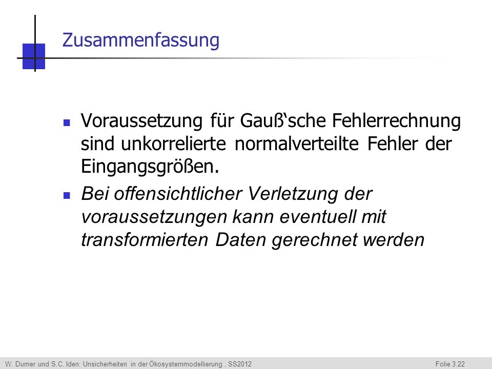 Zusammenfassung Voraussetzung für Gauß‘sche Fehlerrechnung sind unkorrelierte normalverteilte Fehler der Eingangsgrößen.