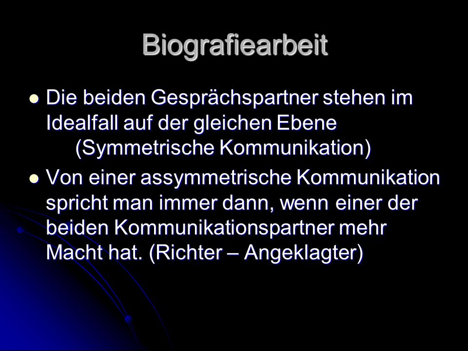 Biografiearbeit Die beiden Gesprächspartner stehen im Idealfall auf der gleichen Ebene (Symmetrische Kommunikation)