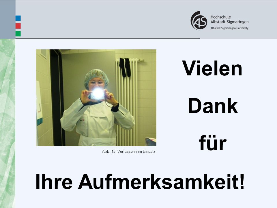 Vielen Dank für Abb. 15: Verfasserin im Einsatz Ihre Aufmerksamkeit!