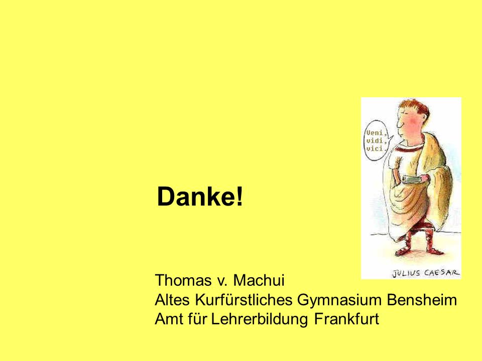 Danke! Thomas v. Machui Altes Kurfürstliches Gymnasium Bensheim
