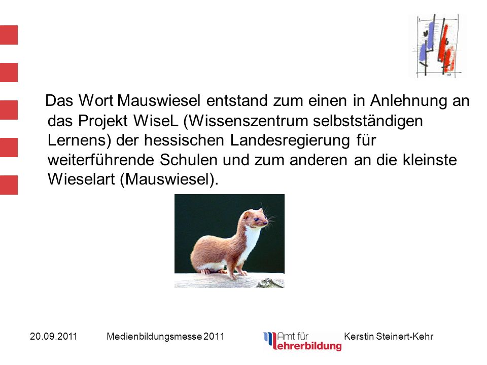 Das Wort Mauswiesel entstand zum einen in Anlehnung an das Projekt WiseL (Wissenszentrum selbstständigen Lernens) der hessischen Landesregierung für weiterführende Schulen und zum anderen an die kleinste Wieselart (Mauswiesel).