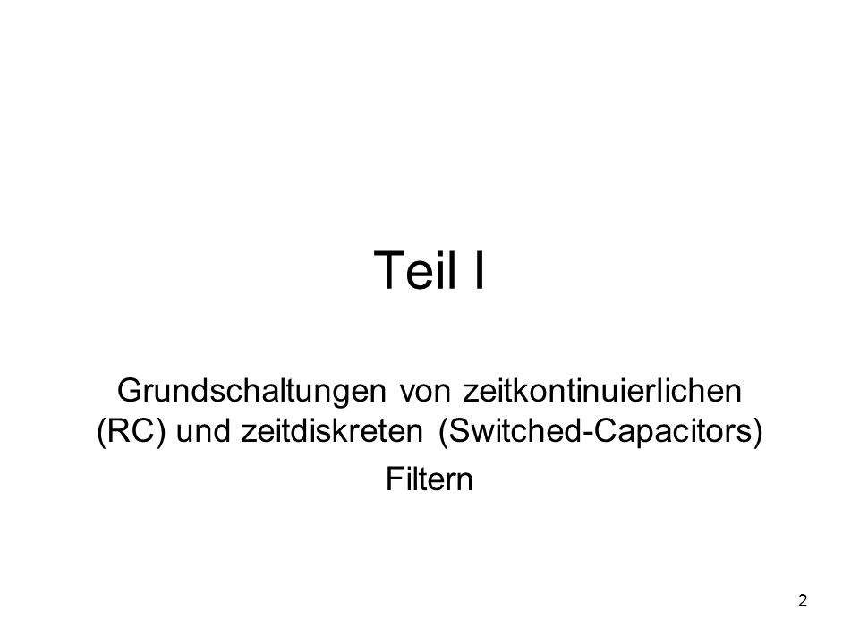 Teil I Grundschaltungen von zeitkontinuierlichen (RC) und zeitdiskreten (Switched-Capacitors) Filtern.