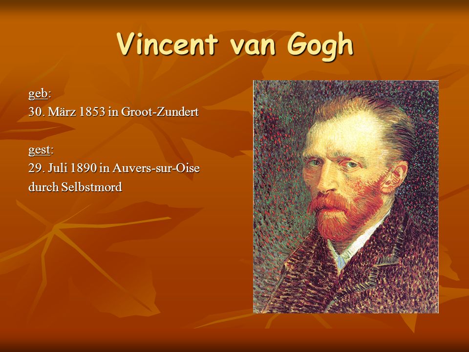 Vincent van Gogh geb: 30. März 1853 in Groot-Zundert gest: