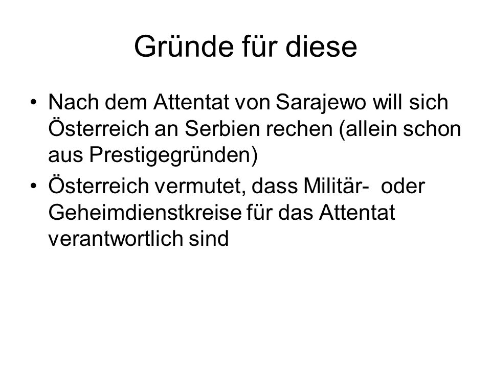 Gründe für diese Nach dem Attentat von Sarajewo will sich Österreich an Serbien rechen (allein schon aus Prestigegründen)
