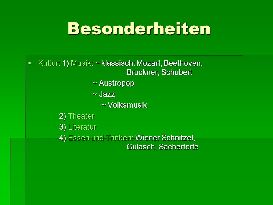 Besonderheiten Kultur: 1) Musik: ~ klassisch: Mozart, Beethoven, Bruckner, Schubert.
