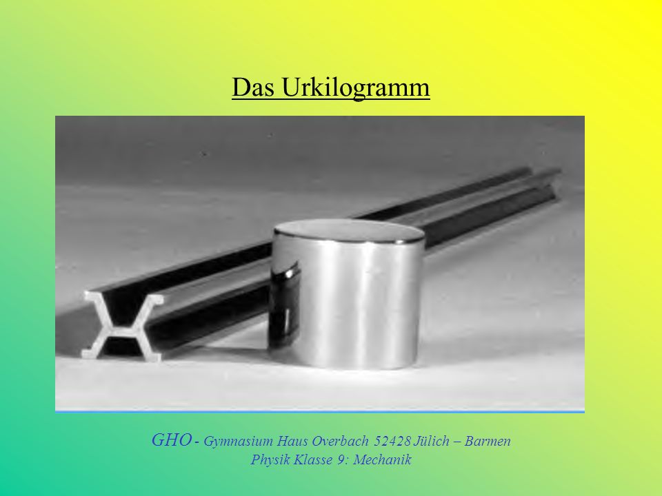 Das Urkilogramm GHO - Gymnasium Haus Overbach Jülich – Barmen