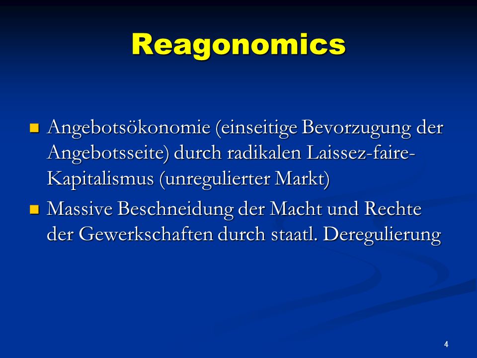 Reagonomics Angebotsökonomie (einseitige Bevorzugung der Angebotsseite) durch radikalen Laissez-faire-Kapitalismus (unregulierter Markt)