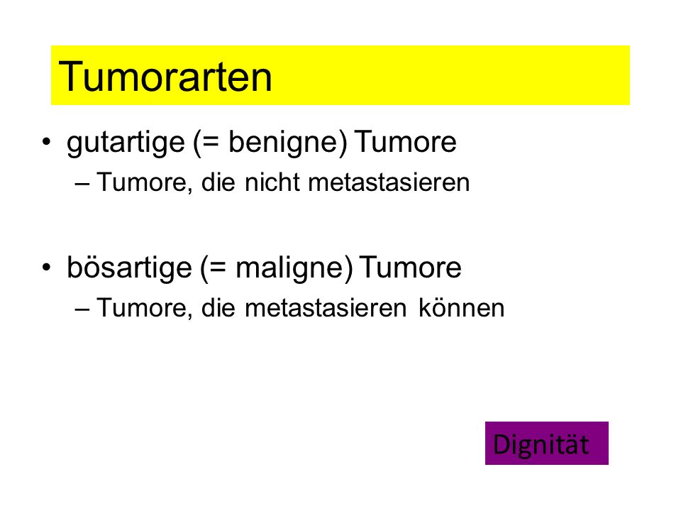 Tumorarten gutartige (= benigne) Tumore bösartige (= maligne) Tumore