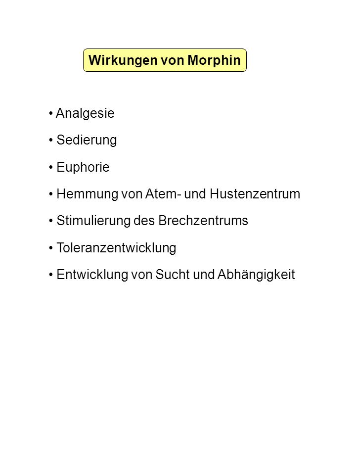 Wirkungen von Morphin Analgesie. Sedierung. Euphorie. Hemmung von Atem- und Hustenzentrum. Stimulierung des Brechzentrums.
