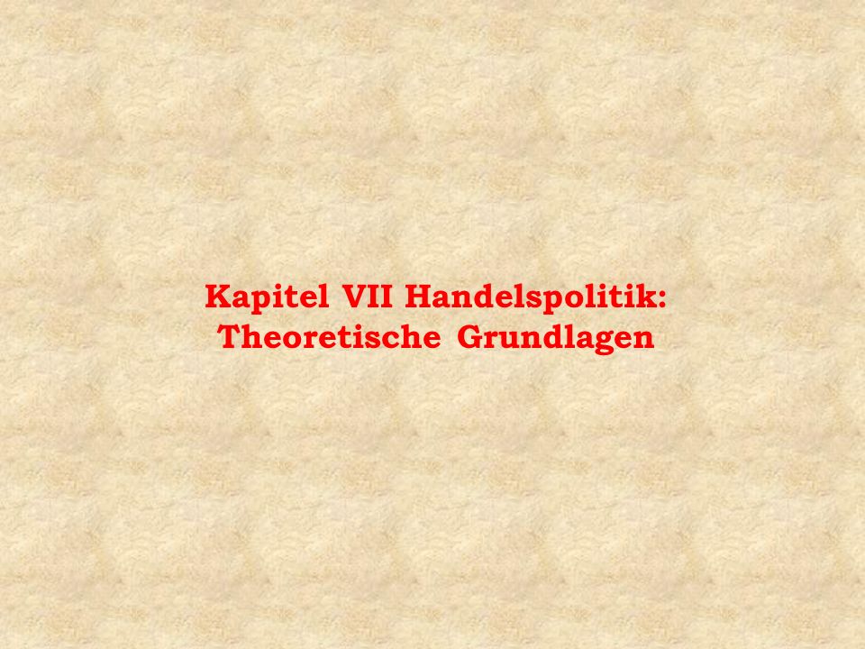 Kapitel VII Handelspolitik: Theoretische Grundlagen