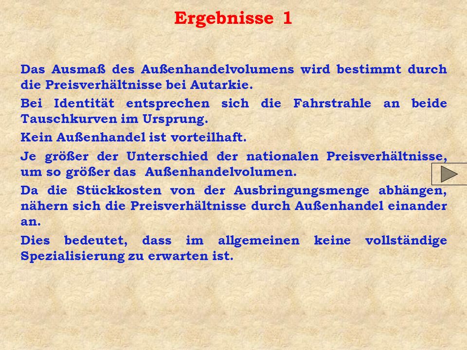 Ergebnisse 1 Das Ausmaß des Außenhandelvolumens wird bestimmt durch die Preisverhältnisse bei Autarkie.