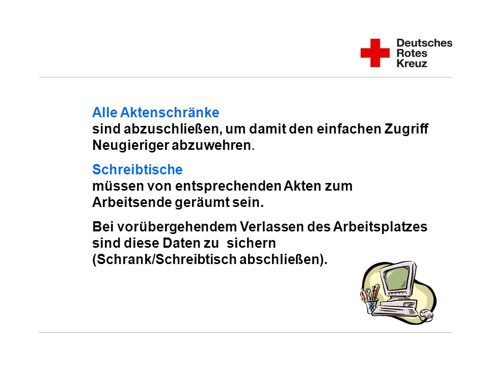 Alle Aktenschränke sind abzuschließen, um damit den einfachen Zugriff Neugieriger abzuwehren.
