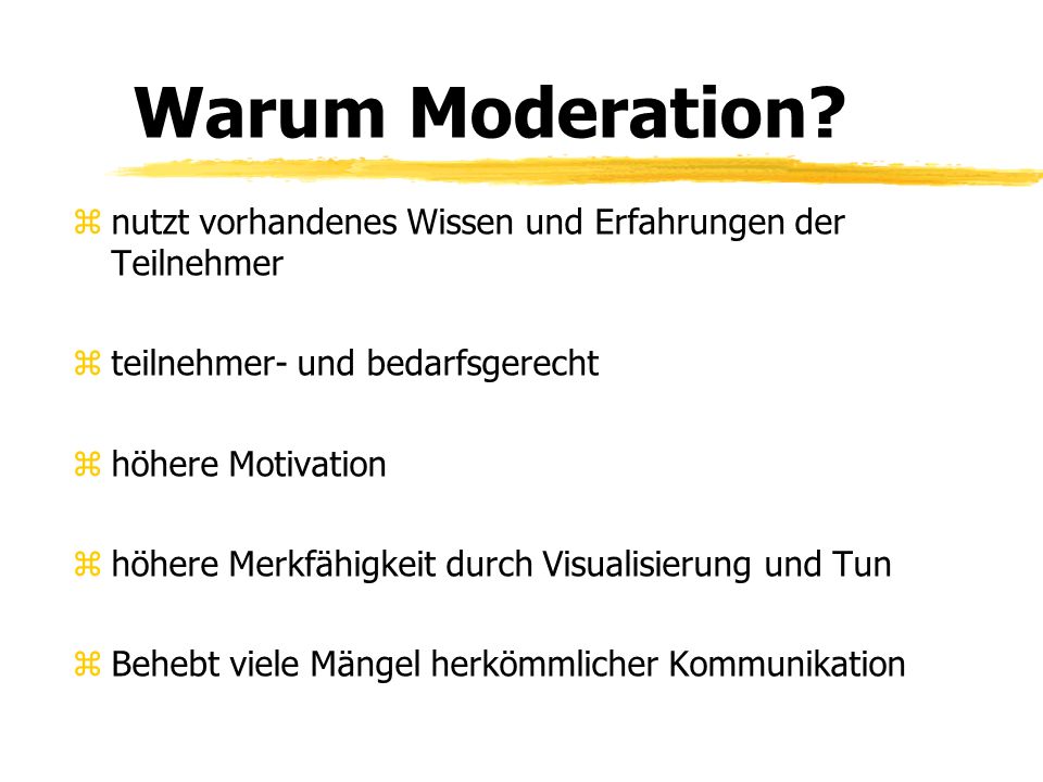 Warum Moderation nutzt vorhandenes Wissen und Erfahrungen der Teilnehmer. teilnehmer- und bedarfsgerecht.