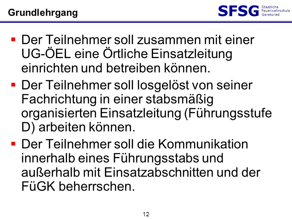 Grundlehrgang Der Teilnehmer soll zusammen mit einer UG-ÖEL eine Örtliche Einsatzleitung einrichten und betreiben können.