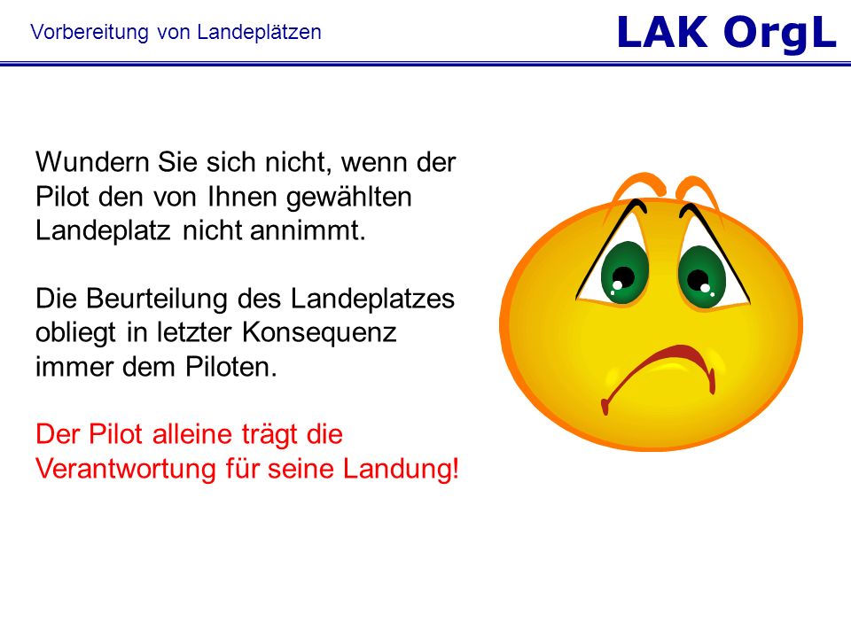 Der Pilot alleine trägt die Verantwortung für seine Landung!