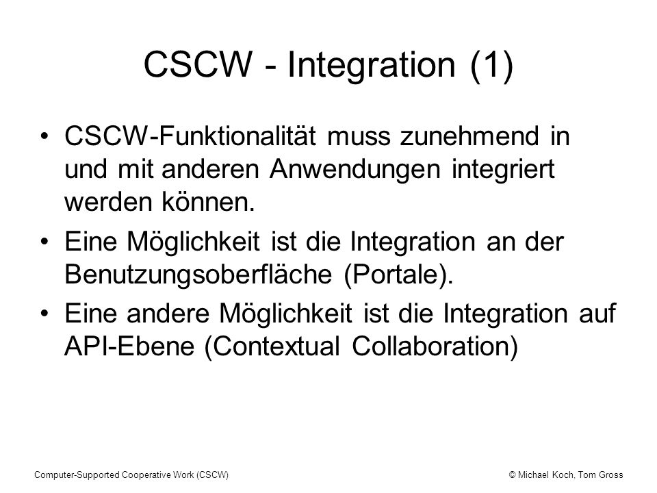 CSCW - Integration (1) CSCW-Funktionalität muss zunehmend in und mit anderen Anwendungen integriert werden können.