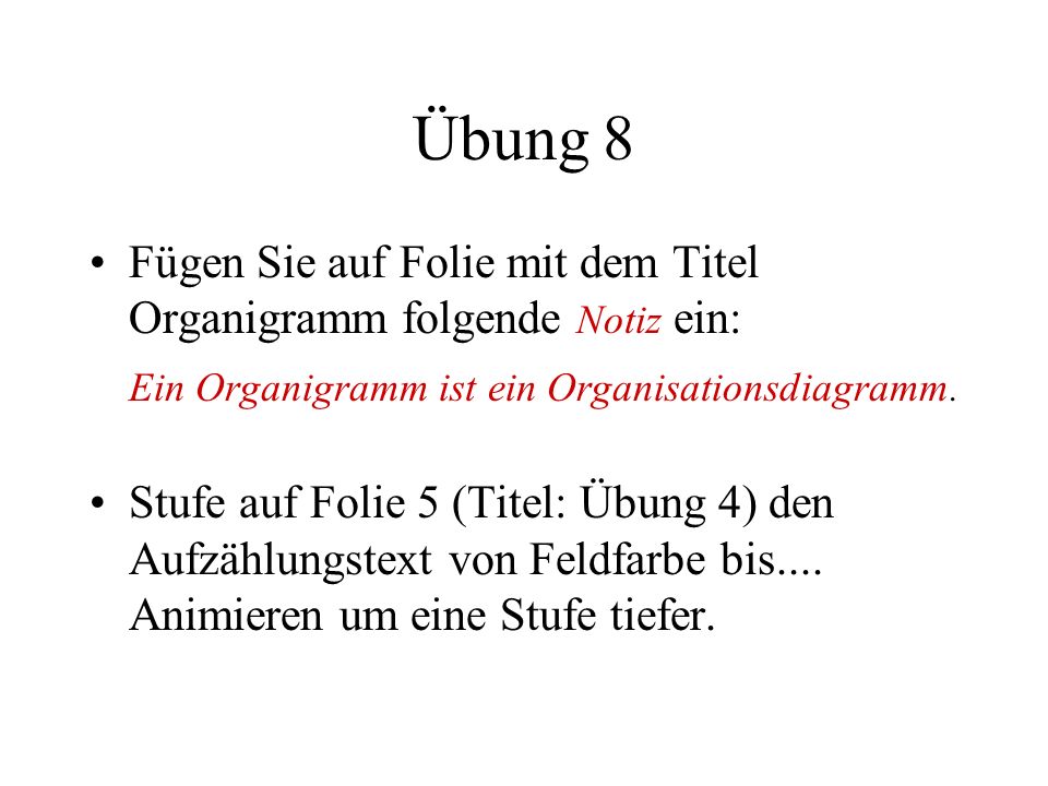 Übung 8 Fügen Sie auf Folie mit dem Titel Organigramm folgende Notiz ein: Ein Organigramm ist ein Organisationsdiagramm.