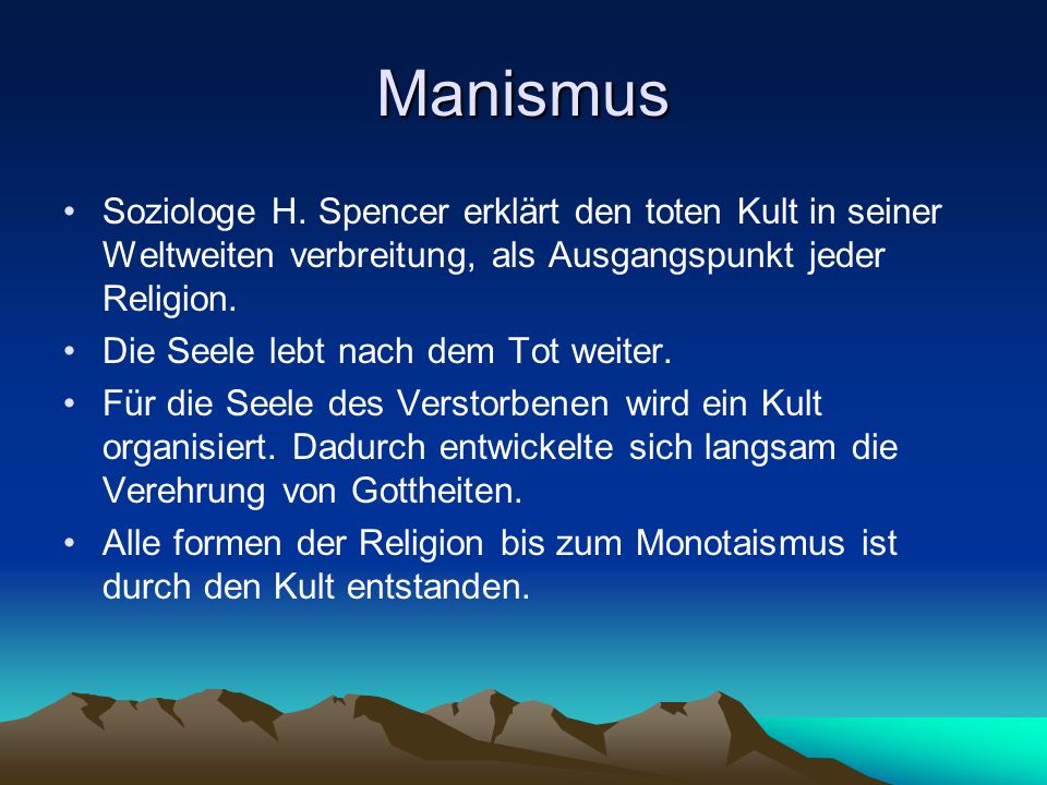 Manismus Soziologe H. Spencer erklärt den toten Kult in seiner Weltweiten verbreitung, als Ausgangspunkt jeder Religion.
