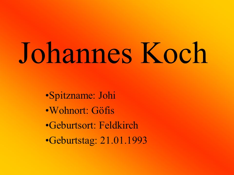 Johannes Koch Spitzname: Johi Wohnort: Göfis Geburtsort: Feldkirch
