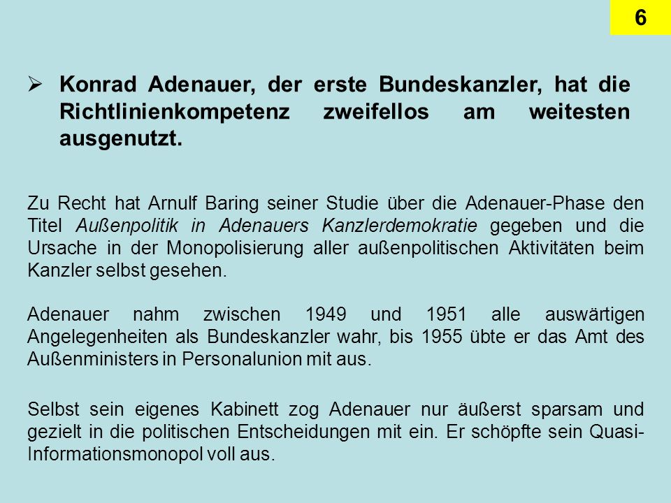 Konrad Adenauer, der erste Bundeskanzler, hat die Richtlinienkompetenz zweifellos am weitesten ausgenutzt.