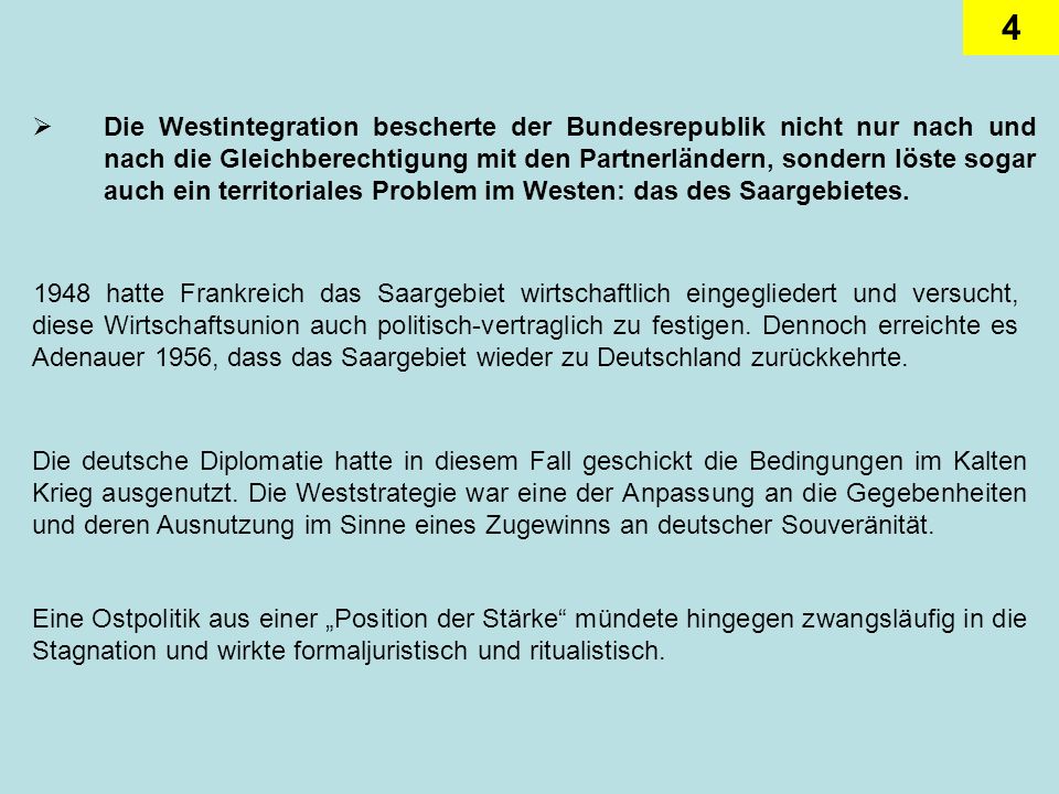 Die Westintegration bescherte der Bundesrepublik nicht nur nach und nach die Gleichberechtigung mit den Partnerländern, sondern löste sogar auch ein territoriales Problem im Westen: das des Saargebietes.