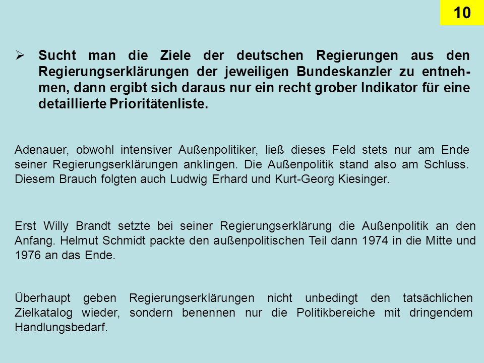 Sucht man die Ziele der deutschen Regierungen aus den Regierungserklärungen der jeweiligen Bundeskanzler zu entneh-men, dann ergibt sich daraus nur ein recht grober Indikator für eine detaillierte Prioritätenliste.