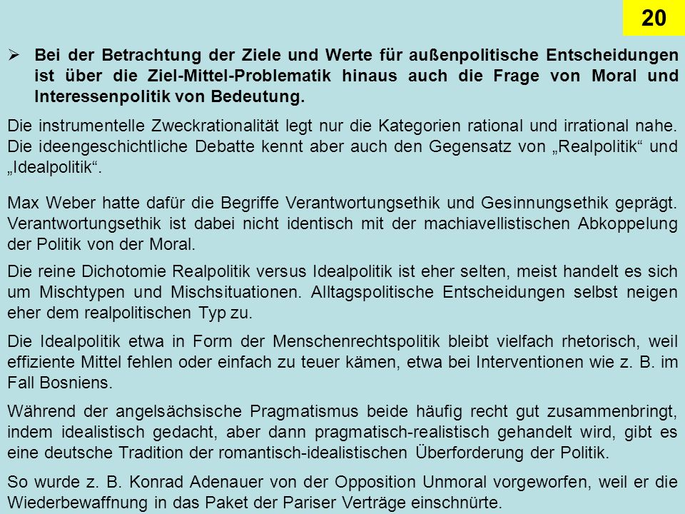 Bei der Betrachtung der Ziele und Werte für außenpolitische Entscheidungen ist über die Ziel-Mittel-Problematik hinaus auch die Frage von Moral und Interessenpolitik von Bedeutung.