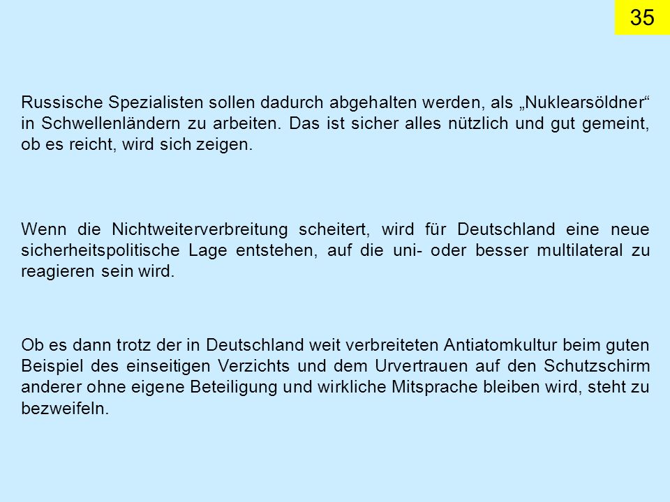 Russische Spezialisten sollen dadurch abgehalten werden, als „Nuklearsöldner in Schwellenländern zu arbeiten. Das ist sicher alles nützlich und gut gemeint, ob es reicht, wird sich zeigen.