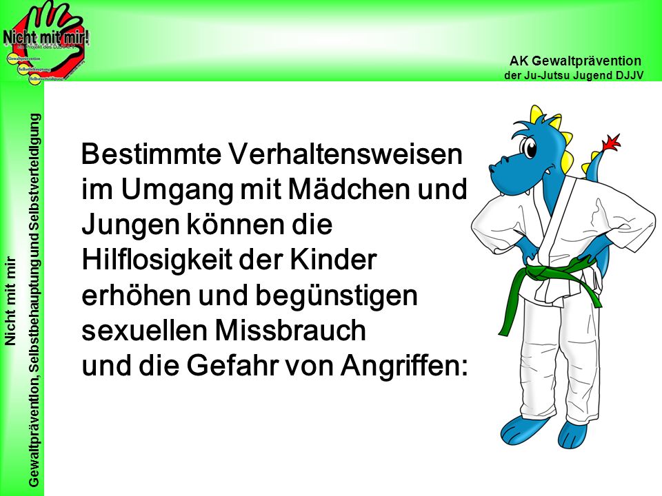 Bestimmte Verhaltensweisen im Umgang mit Mädchen und Jungen können die Hilflosigkeit der Kinder erhöhen und begünstigen sexuellen Missbrauch und die Gefahr von Angriffen: