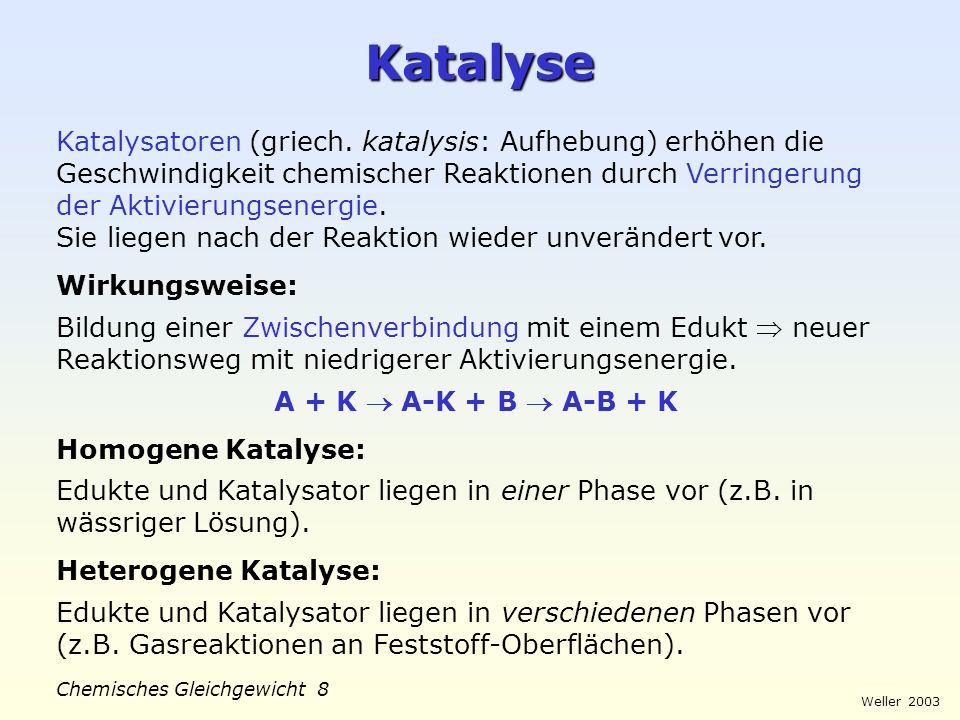 Katalyse Katalysatoren (griech. katalysis: Aufhebung) erhöhen die Geschwindigkeit chemischer Reaktionen durch Verringerung der Aktivierungsenergie.