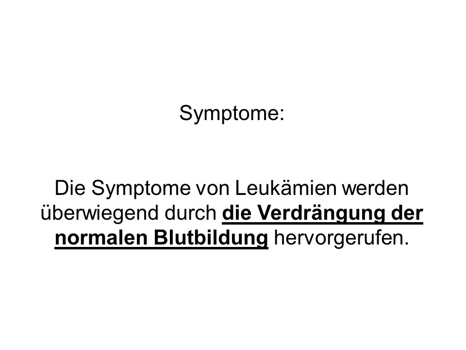 Symptome: Die Symptome von Leukämien werden überwiegend durch die Verdrängung der normalen Blutbildung hervorgerufen.