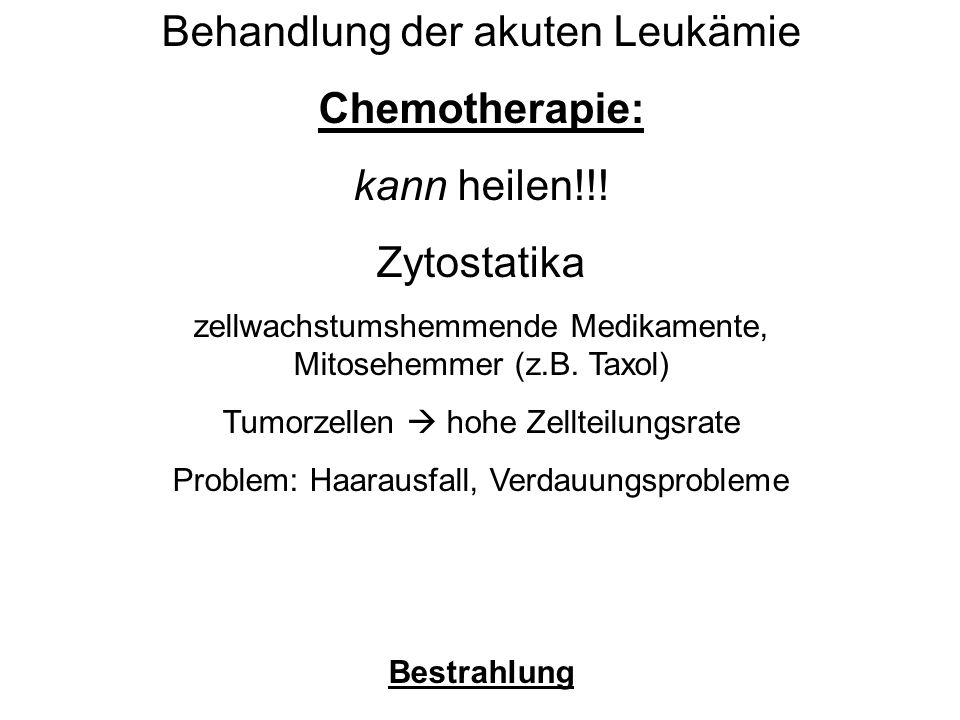 Behandlung der akuten Leukämie Chemotherapie: kann heilen!!!