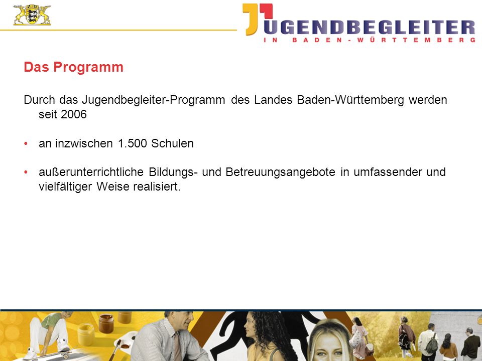 Das Programm Durch das Jugendbegleiter-Programm des Landes Baden-Württemberg werden seit an inzwischen Schulen.