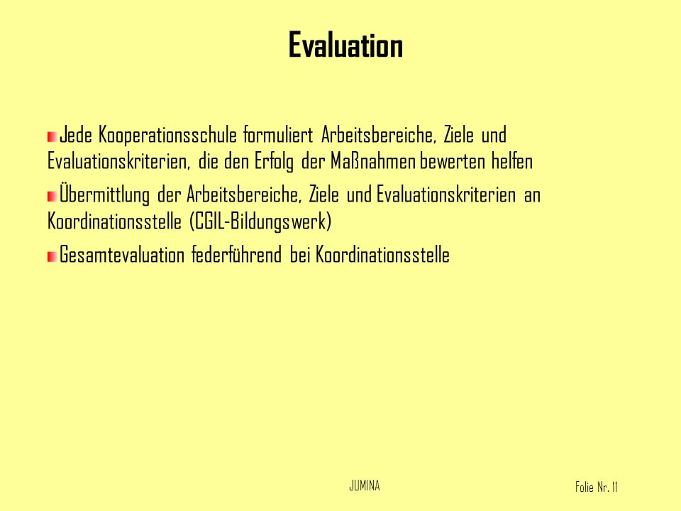 Evaluation Jede Kooperationsschule formuliert Arbeitsbereiche, Ziele und Evaluationskriterien, die den Erfolg der Maßnahmen bewerten helfen.