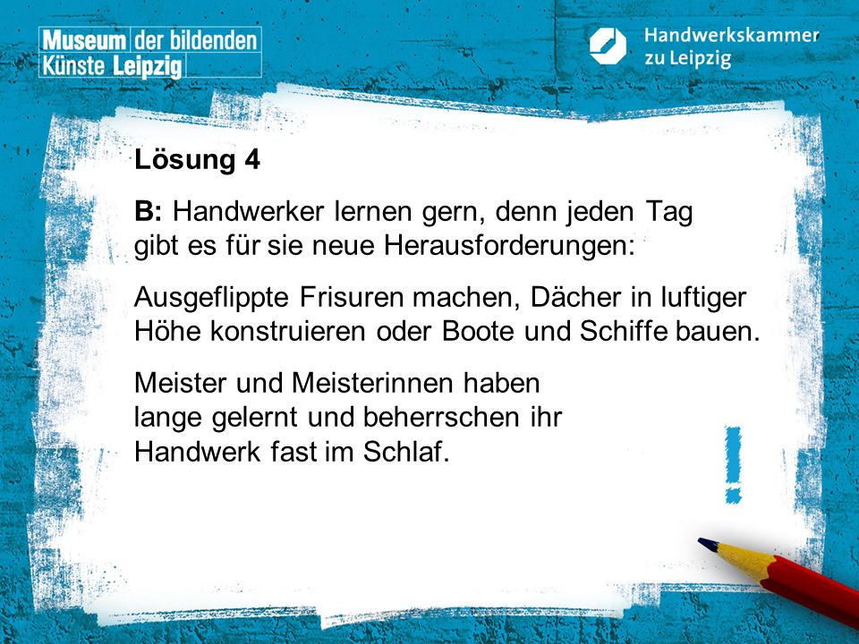 Lösung 4 B: Handwerker lernen gern, denn jeden Tag gibt es für sie neue Herausforderungen: