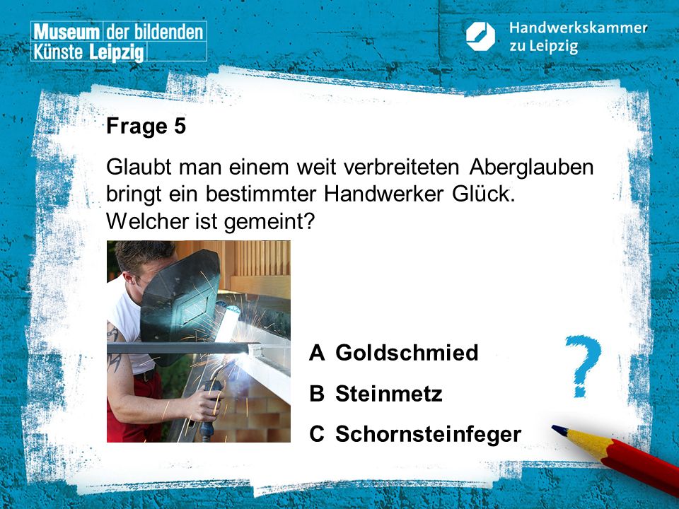 Frage 5 Glaubt man einem weit verbreiteten Aberglauben bringt ein bestimmter Handwerker Glück. Welcher ist gemeint