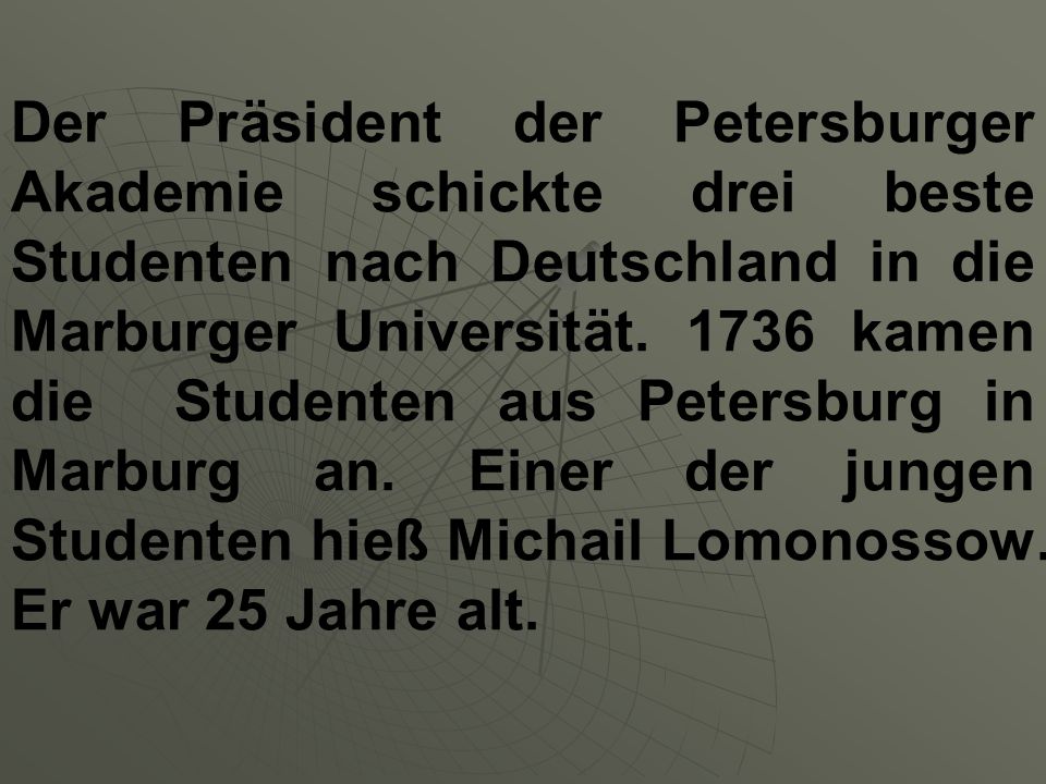 Der Präsident der Petersburger Akademie schickte drei beste Studenten nach Deutschland in die Marburger Universität.