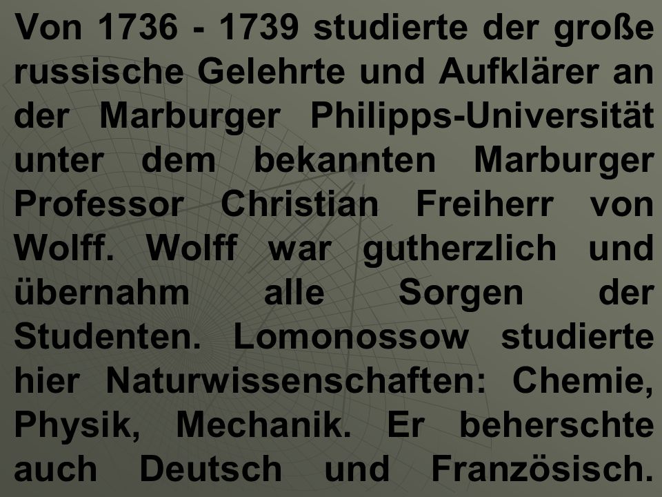 Von studierte der große russische Gelehrte und Aufklärer an der Marburger Philipps-Universität unter dem bekannten Marburger Professor Christian Freiherr von Wolff.