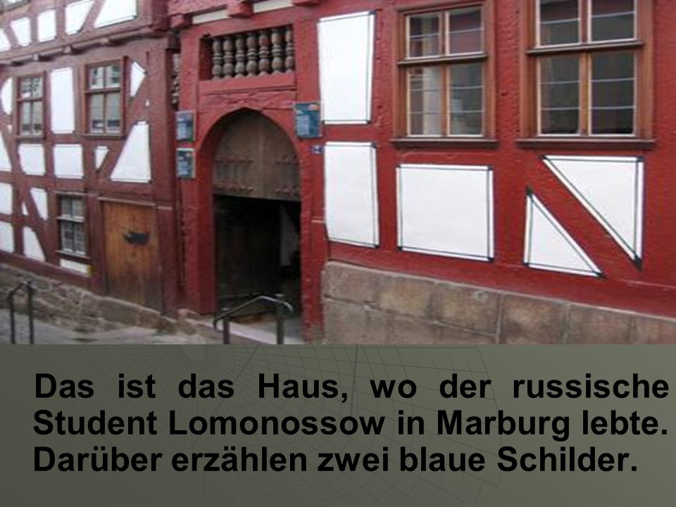 Das ist das Haus, wo der russische Student Lomonossow in Marburg lebte