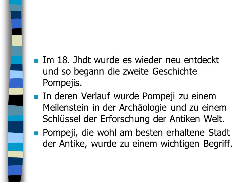Im 18. Jhdt wurde es wieder neu entdeckt und so begann die zweite Geschichte Pompejis.