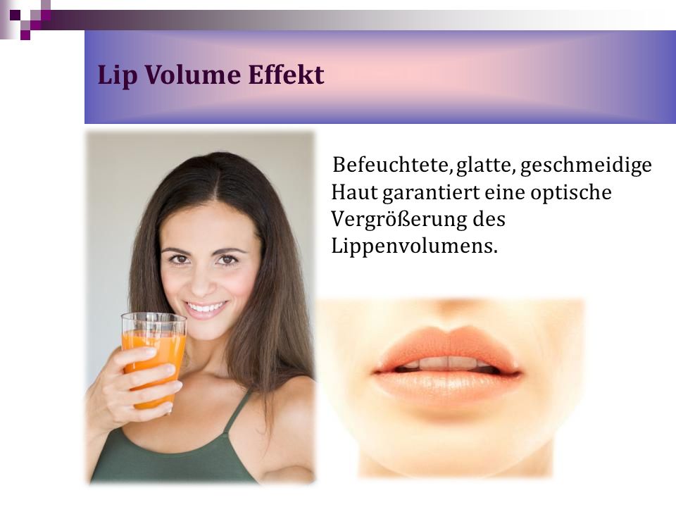 Lip Volume Effekt Befeuchtete, glatte, geschmeidige Haut garantiert eine optische Vergrößerung des Lippenvolumens.