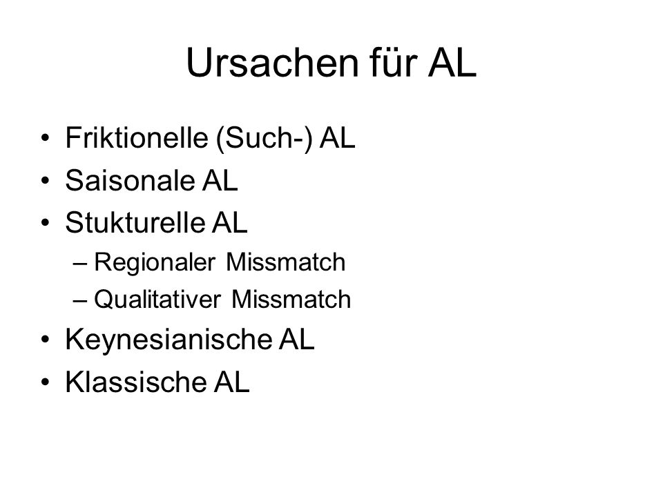 Ursachen für AL Friktionelle (Such-) AL Saisonale AL Stukturelle AL