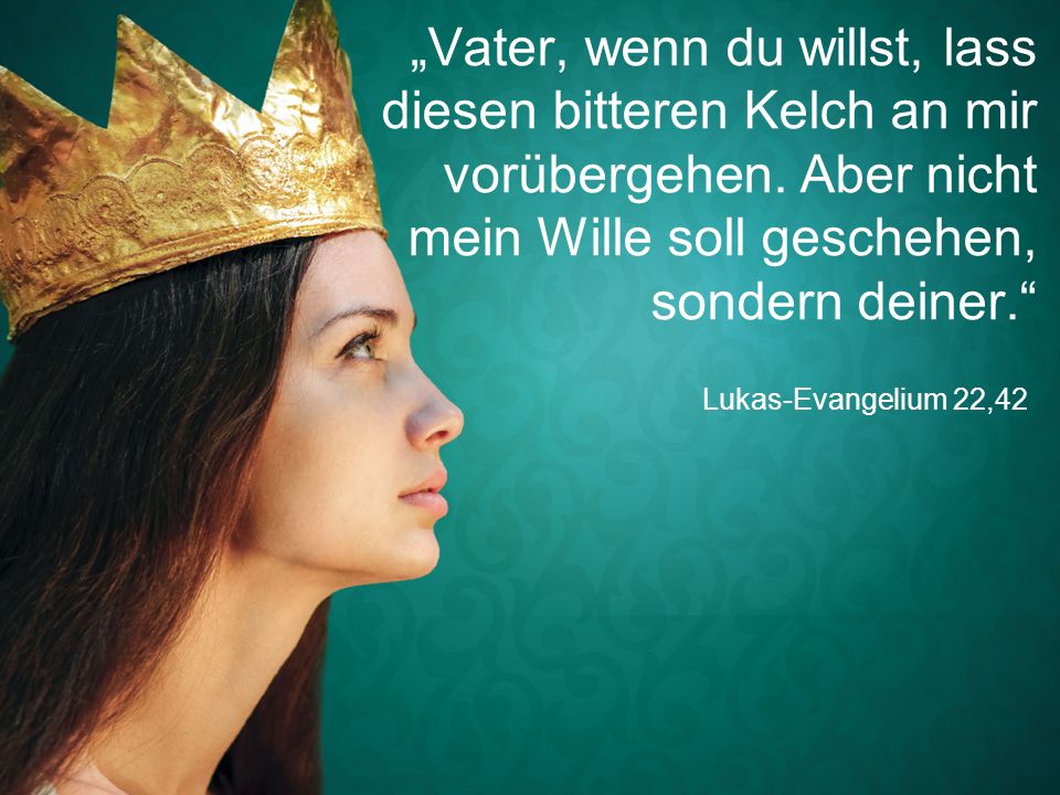 „Vater, wenn du willst, lass diesen bitteren Kelch an mir vorübergehen