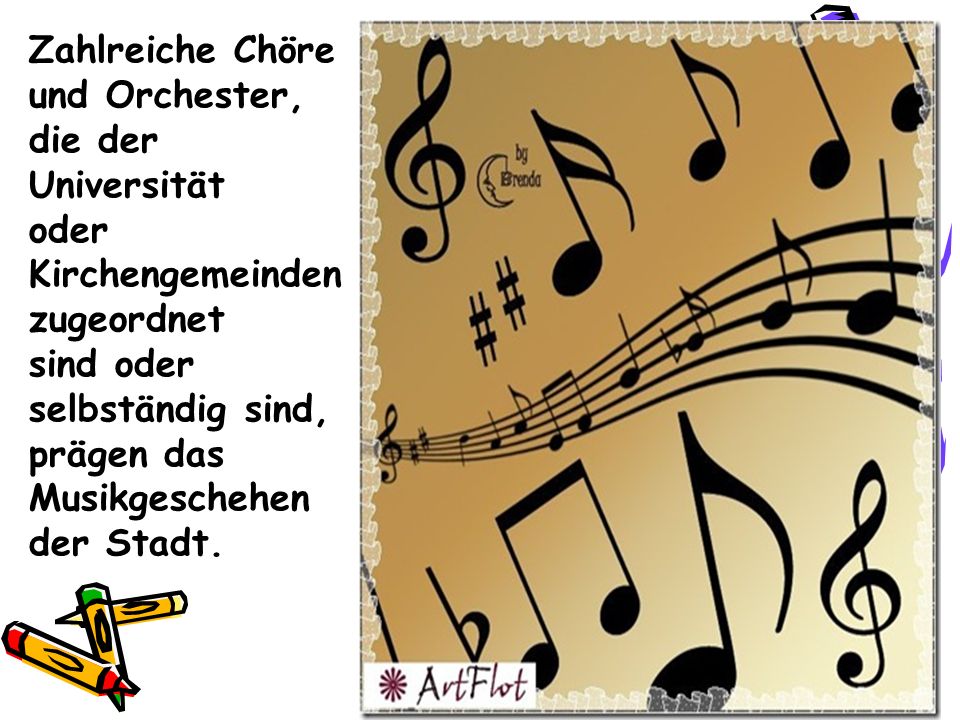 Zahlreiche Chöre und Orchester, die der Universität. oder Kirchengemeinden. zugeordnet. sind oder selbständig sind,